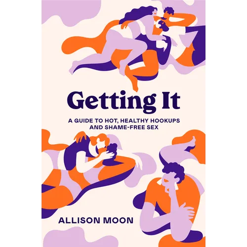 Getting It: A Guide to Hot, Healthy Hookups and Shame-Free Sex - Paperback