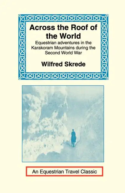 Across the Roof of the World: Equestrian Adventures in the Karakoram Mountains During the Second World War - Paperback
