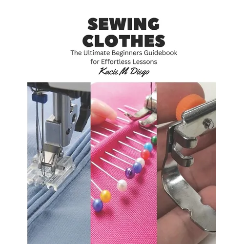 Sewing Clothes: The Ultimate Beginners Guidebook for Effortless Lessons - Paperback