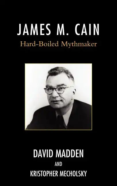 James M. Cain: Hard-Boiled Mythmaker - Hardcover