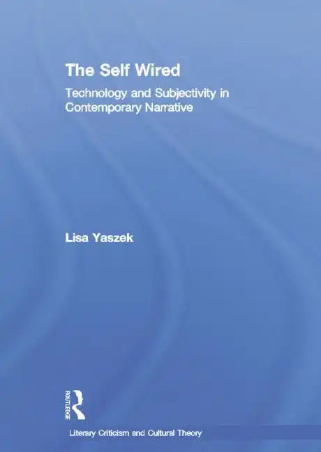 The Self Wired: Technology and Subjectivity in Contemporary Narrative - Paperback
