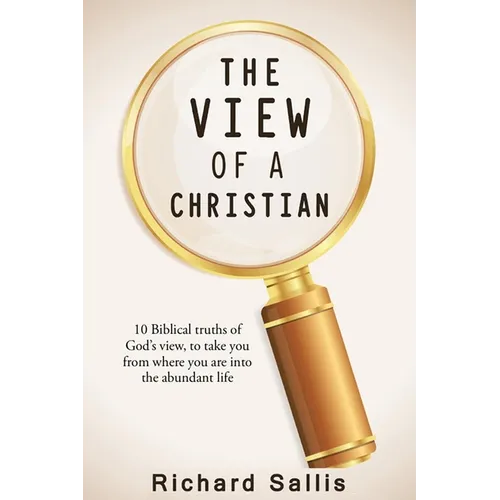 The View of a Christian: 10 Biblical truths of God's view to take you from where you are into the abundant life - Paperback