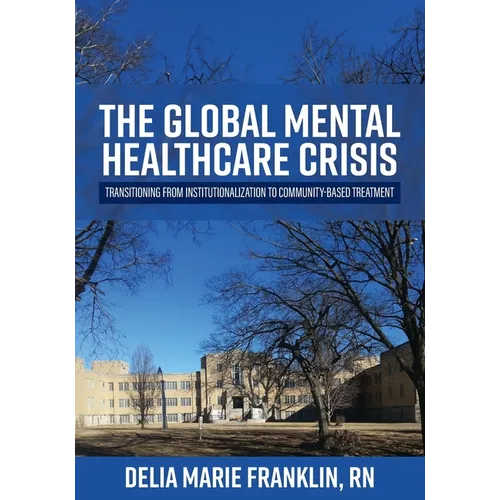 The Global Mental Healthcare Crisis: Transitioning from Institutionalization to Community-Based Treatment - Paperback