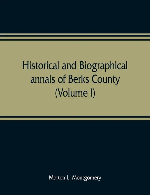 Historical and biographical annals of Berks County, Pennsylvania, embracing a concise history of the county and a genealogical and biographical record - Paperback