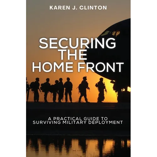 Securing the Home Front: A Practical Guide to Surviving Military Deployment - Paperback