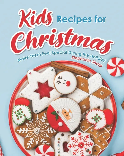 Kids Recipes for Christmas: Make Them Feel Special During the Holiday - Paperback