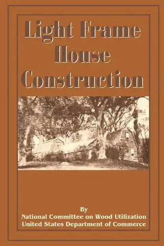 Light Frame House Construction: Technical Information for the Use of Apprentice and Journeyman Carpenters - Paperback