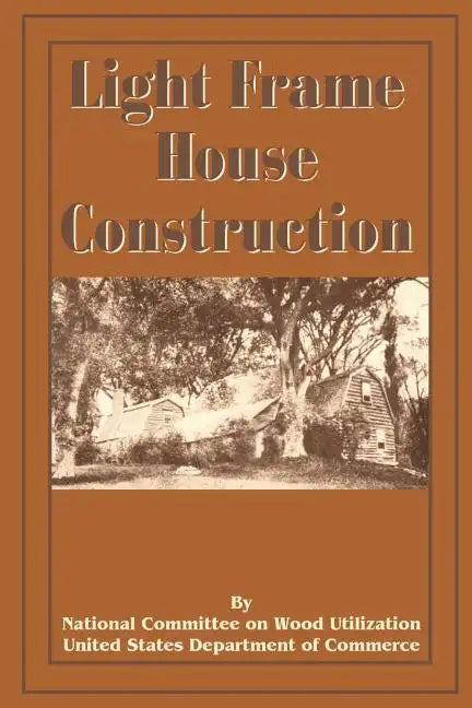 Light Frame House Construction: Technical Information for the Use of Apprentice and Journeyman Carpenters - Paperback