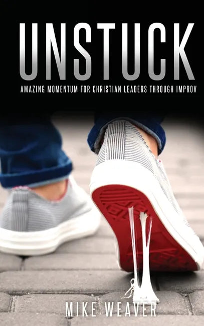 Unstuck: Amazing Momentum for Christian Leaders through Improv - Hardcover
