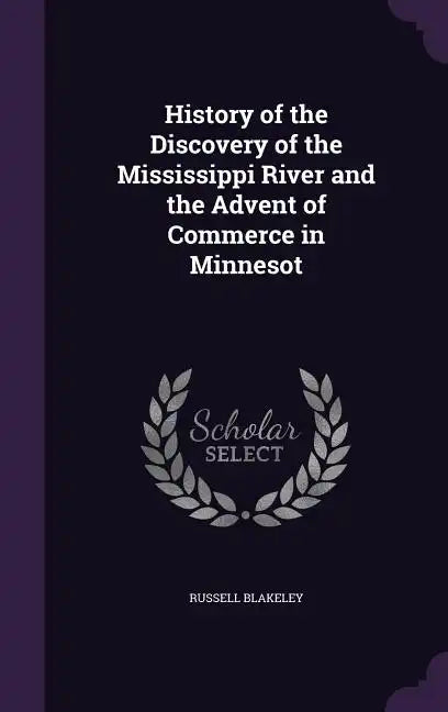 History of the Discovery of the Mississippi River and the Advent of Commerce in Minnesot - Hardcover