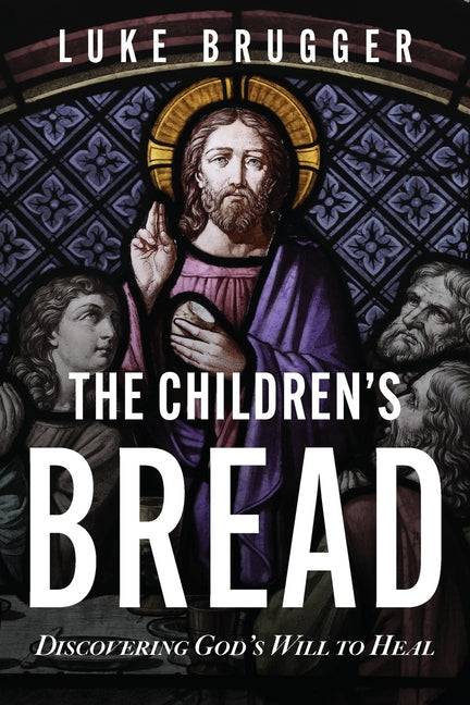 The Children's Bread: Discovering God's Will to Heal - Paperback