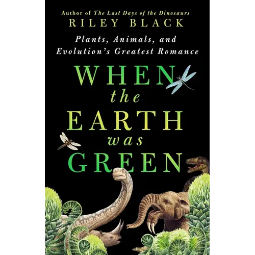 When the Earth Was Green: Plants, Animals, and Evolution's Greatest Romance - Hardcover