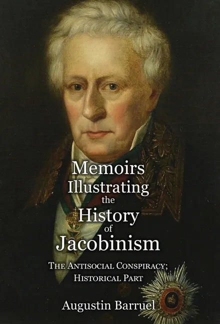 Memoirs Illustrating the History of Jacobinism - Part 4: The Antisocial Conspiracy; Historical Part - Hardcover