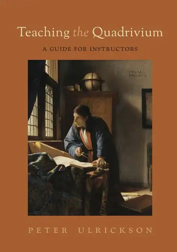 Teaching the Quadrivium: A Guide for Instructors - Paperback