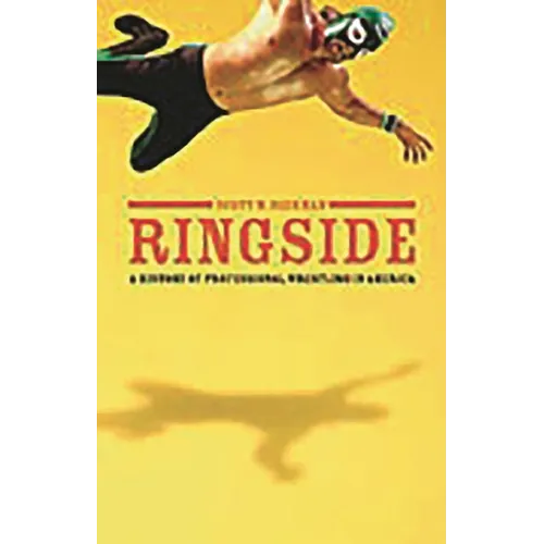 Ringside: A History of Professional Wrestling in America - Hardcover