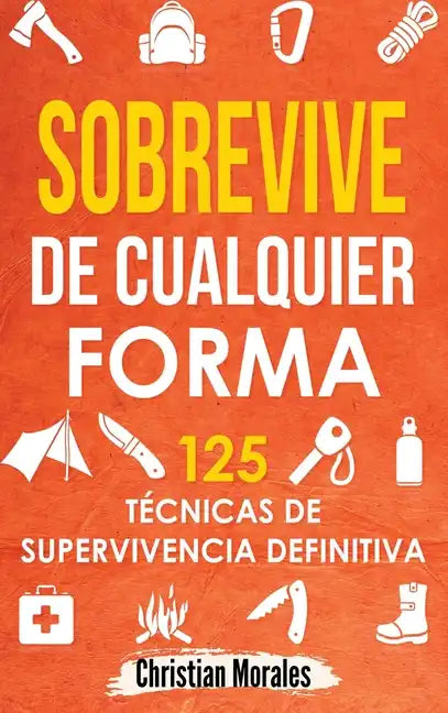 Sobrevive de Cualquier Forma: Manual de Supervivencia y Bushcraft. Reglas básicas y Trucos para Sobrevivir en Una Situación Límite - Hardcover