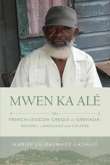 Mwen Ka Alé: The French-lexicon Creole of Grenada: History, Language and Culture - Paperback