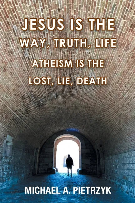 Jesus Is the Way, Truth, Life: Atheism Is the Lost, Lie, Death - Paperback