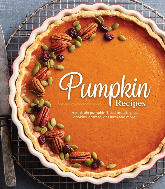 Pumpkin Recipes: Irresistible Pumpkin-Filled Breads, Pies, Cookies, Entrées, Desserts and More - Hardcover