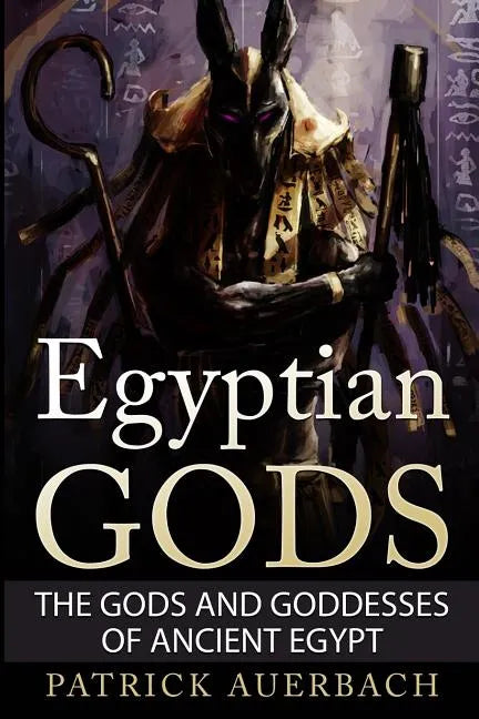 Egyptian Gods: The Gods and Goddesses of Ancient Egypt - Paperback