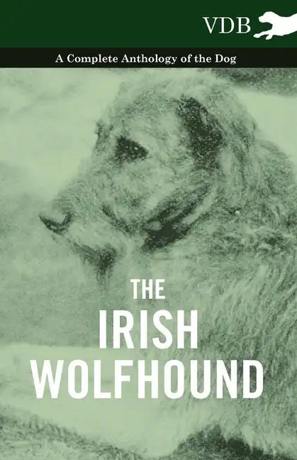 The Irish Wolfhound - A Complete Anthology of the Dog - Hardcover