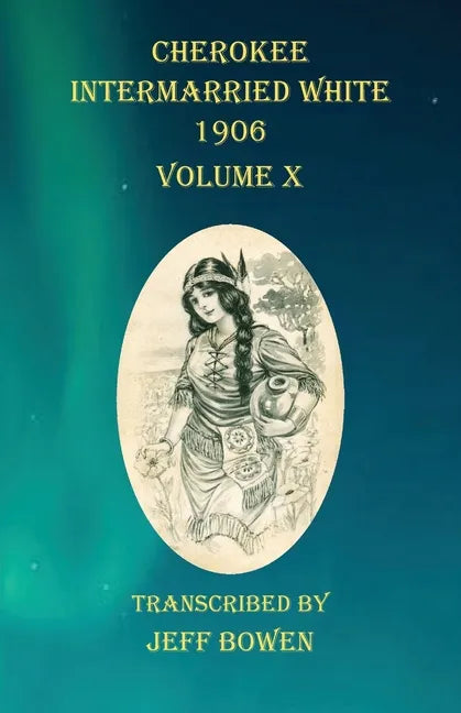 Cherokee Intermarried White 1906 Volume X - Paperback