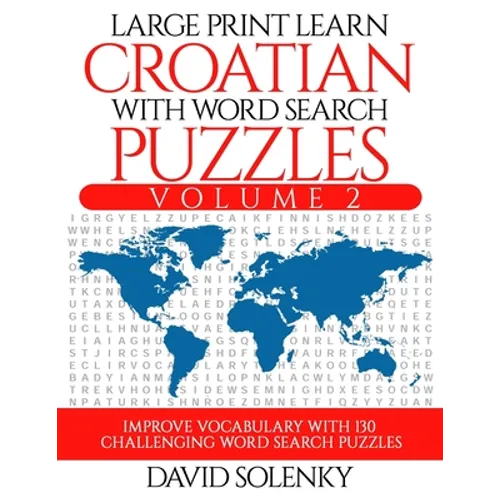 Large Print Learn Croatian with Word Search Puzzles Volume 2: Learn Croatian Language Vocabulary with 130 Challenging Bilingual Word Find Puzzles for - Paperback