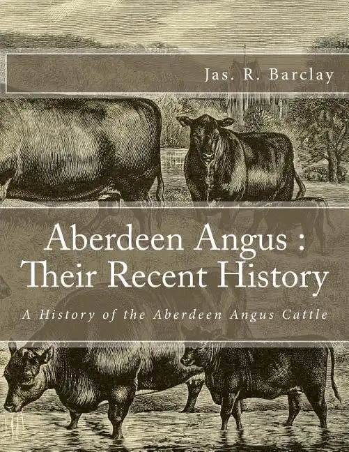 Aberdeen Angus: Their Recent History: A History of the Aberdeen Angus Cattle - Paperback