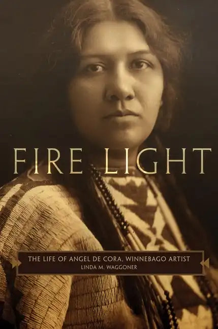 Fire Light: The Life of Angel de Cora, Winnebago Artist - Hardcover