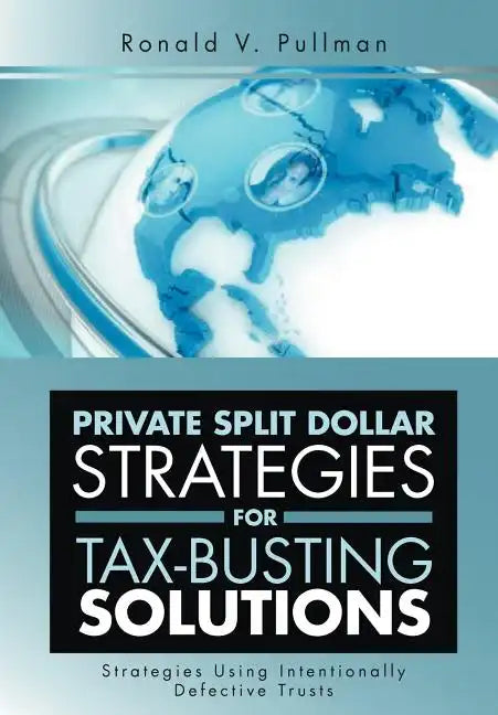 Private Split Dollar Strategies for Tax-Busting Solutions: Strategies Using Intentionally Defective Trusts - Hardcover