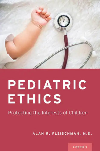 Pediatric Ethics: Protecting the Interests of Children - Paperback