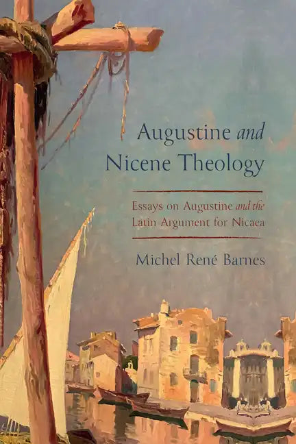 Augustine and Nicene Theology: Essays on Augustine and the Latin Argument for Nicaea - Hardcover