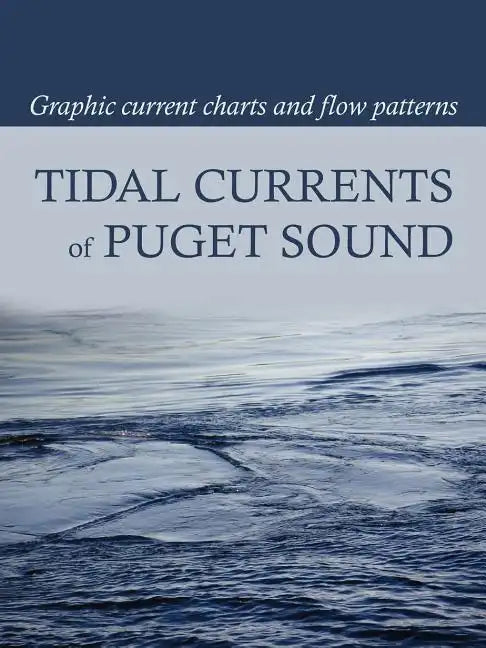 Tidal Currents of Puget Sound: Graphic Current Charts and Flow Patterns - Paperback