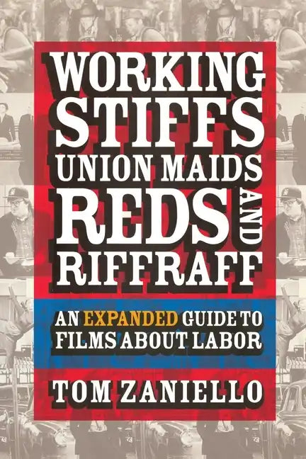 Working Stiffs, Union Maids, Reds, and Riffraff: An Expanded Guide to Films about Labor - Paperback