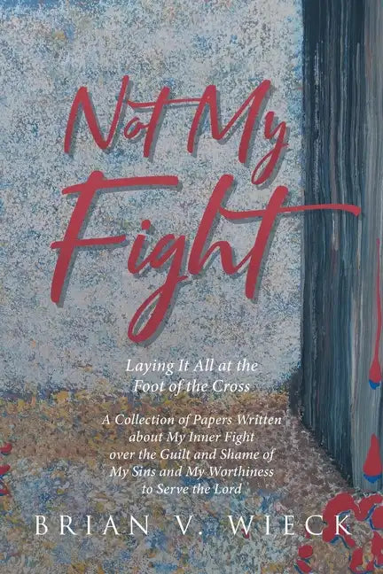 Not My Fight: Laying It All at the Foot of the Cross - Paperback