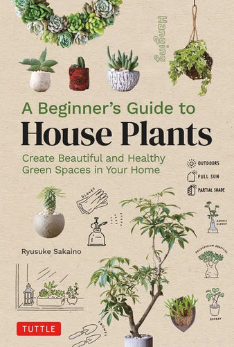 A Beginner's Guide to House Plants: Creating Beautiful and Healthy Green Spaces in Your Home - Hardcover