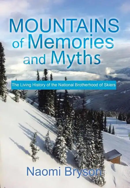 Mountains of Memories and Myths: The Living History of the National Brotherhood of Skiers - Hardcover