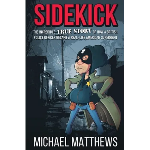 Sidekick: The Incredible True Story of How a British Police Officer Became a Real-Life American Superhero - Paperback