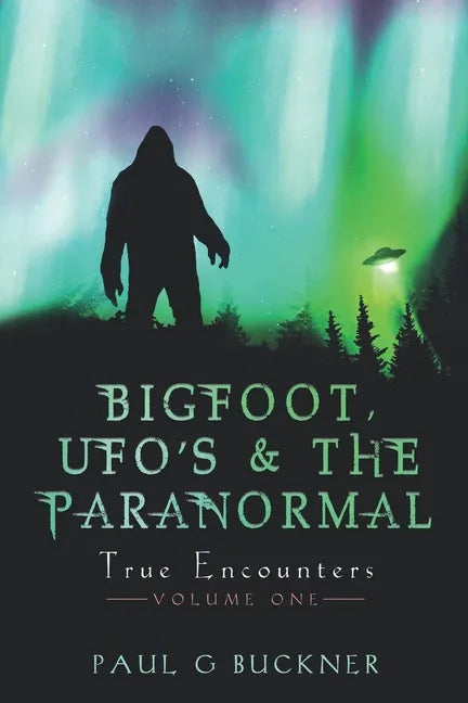 BIGFOOT, UFO's & THE PARANORMAL: True Encounters - Paperback