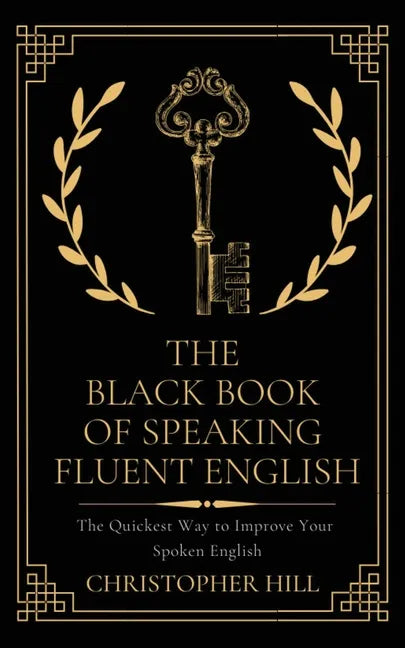 The Black Book of Speaking Fluent English: The Quickest Way to Improve Your Spoken English - Paperback