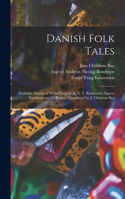 Danish Folk Tales: From the Danish of Svend Grundtvig, E. T. Kristensen, Ingvor Bondesen and L. Budde; Translated by J. Christian Bay - Hardcover