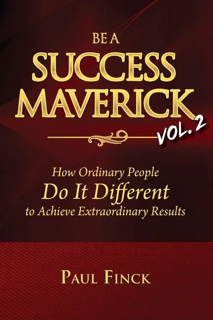 Be a Success Maverick Volume Two: How Ordinary People Do It Different To Achieve Extraordinary Results - Paperback