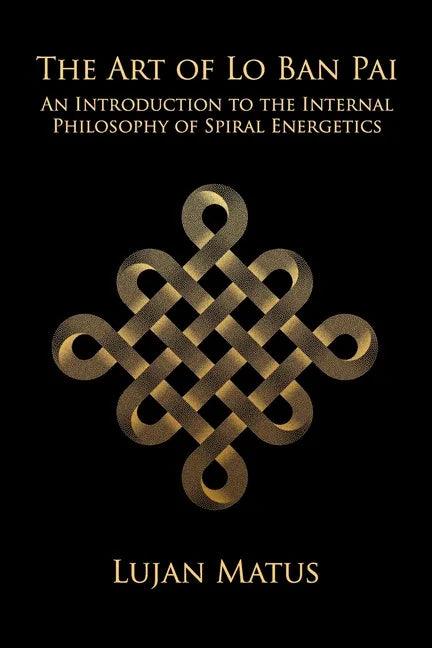 The Art of Lo Ban Pai: An Introduction to the Internal Philosophy of Spiral Energetics - Paperback