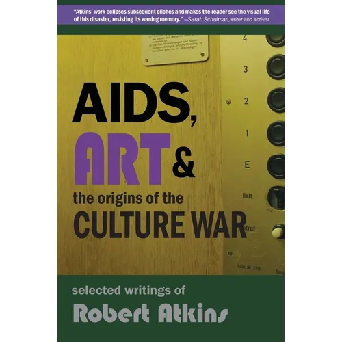 AIDS, Art & the Origins of the Culture War: Selected Writings of Robert Atkins - Paperback