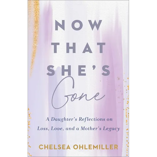 Now That She's Gone: A Daughter's Reflections on Loss, Love, and a Mother's Legacy - Paperback