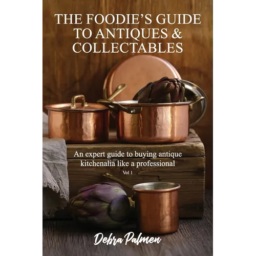 The Foodie's Guide to Antiques & Collectables, Vol 1 - An expert guide to buying antique kitchenalia like a professional - Paperback