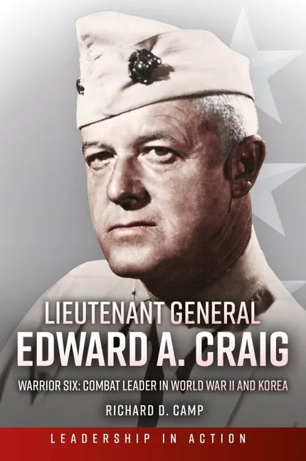Lieutenant General Edward A. Craig: Warrior Six: Combat Leader in World War II and Korea - Hardcover