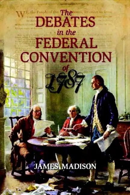 The Debates in the Federal Convention of 1787: Which Framed the Constitution of the United States of America - Paperback