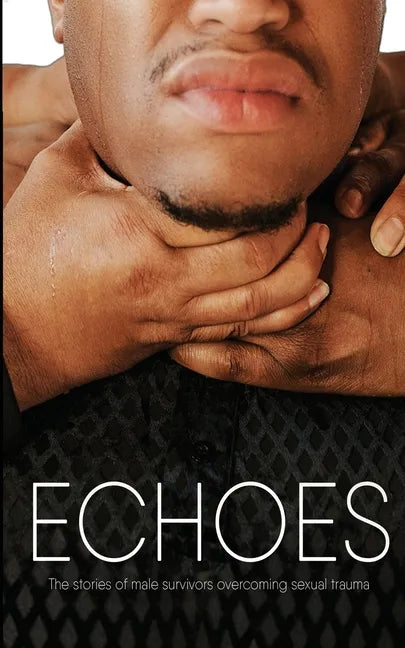 Echoes: The Stories of Male Survivors Overcoming Sexual Trauma - Paperback