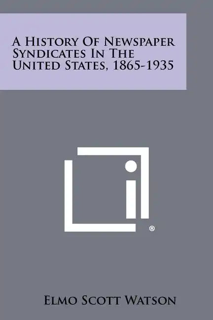 A History Of Newspaper Syndicates In The United States, 1865-1935 - Paperback
